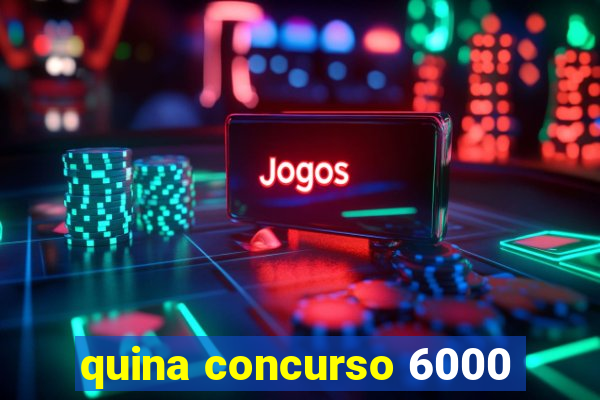 quina concurso 6000